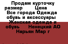 Продам курточку,размер 42  › Цена ­ 500 - Все города Одежда, обувь и аксессуары » Женская одежда и обувь   . Ненецкий АО,Нарьян-Мар г.